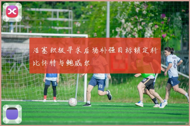 活塞积极寻求后场补强目标锁定科比怀特与鲍威尔