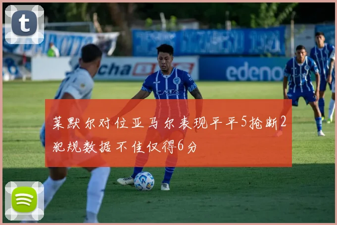 莱默尔对位亚马尔表现平平5抢断2犯规数据不佳仅得6分